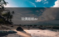 玩偶姐姐av