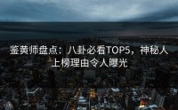 鉴黄师盘点：八卦必看TOP5，神秘人上榜理由令人曝光