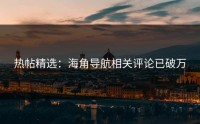 热帖精选：海角导航相关评论已破万