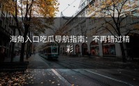 海角入口吃瓜导航指南：不再错过精彩