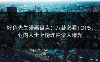 好色先生漫画盘点：八卦必看TOP5，业内人士上榜理由令人曝光