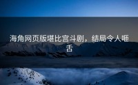 海角网页版堪比宫斗剧，结局令人咂舌
