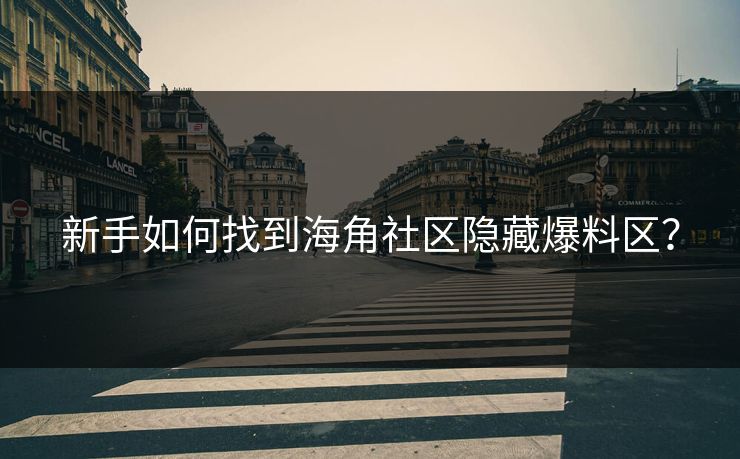 新手如何找到海角社区隐藏爆料区？