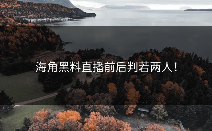 海角黑料直播前后判若两人！