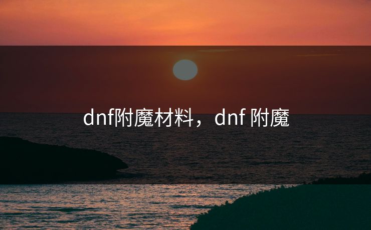 dnf附魔材料，dnf 附魔